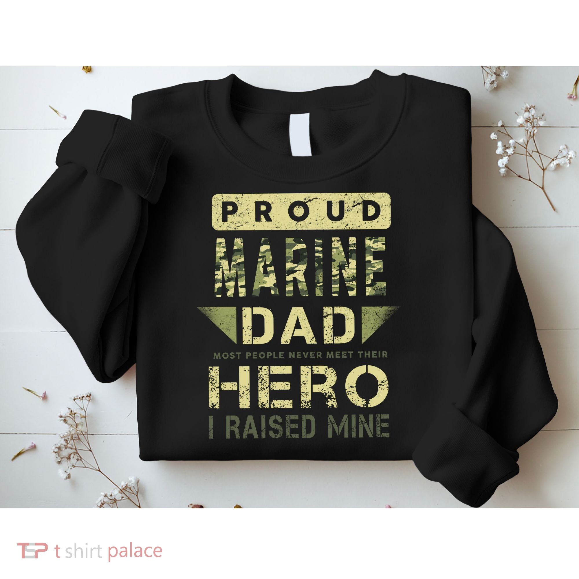 Proud Marine Dad Most People Never Meet Their Hero I Raised Mine Sweatshirt