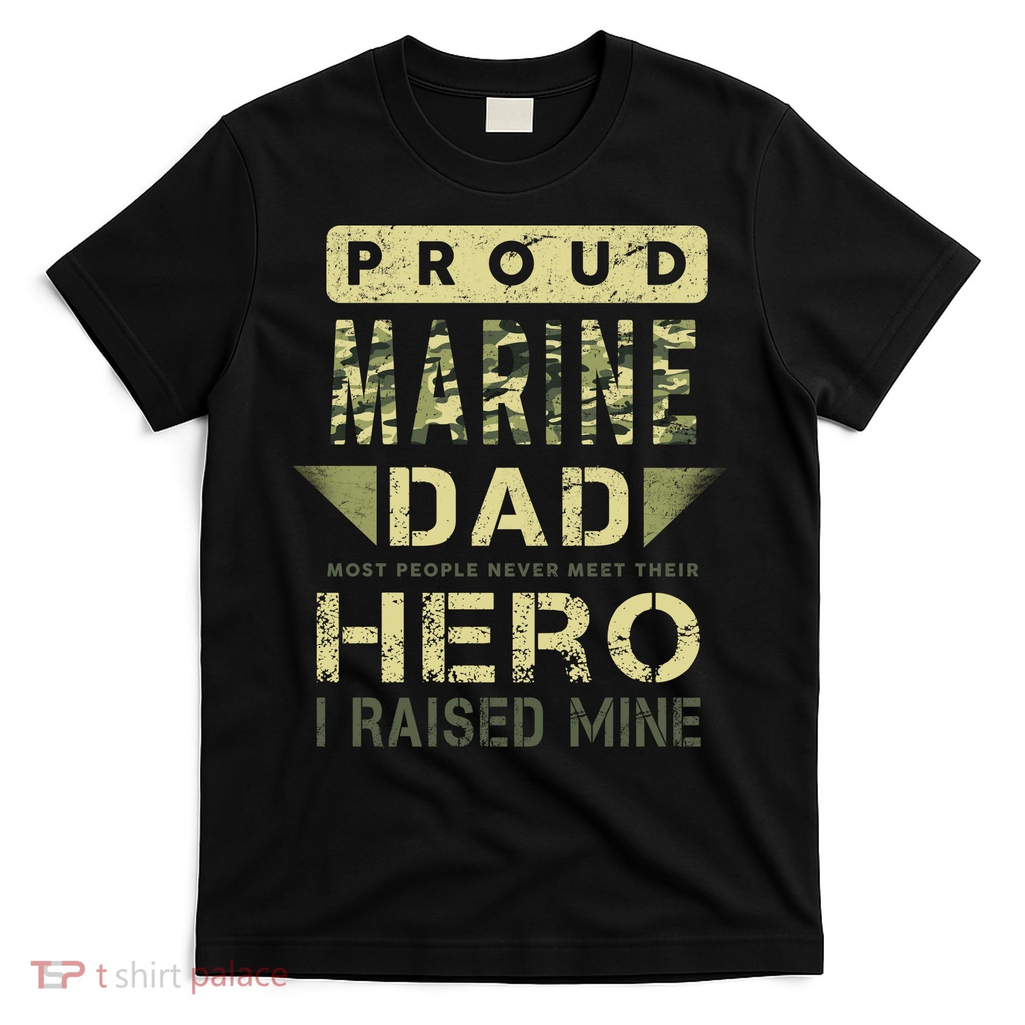 Proud Marine Dad Most People Never Meet Their Hero I Raised Mine T-Shirt