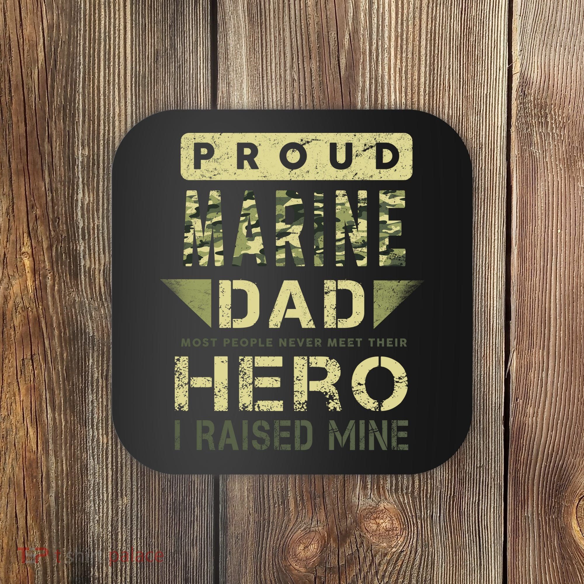 Proud Marine Dad Most People Never Meet Their Hero I Raised Mine Coaster