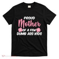 Proud Mother Of A Few Dumbass Kids T-Shirt thumb 0