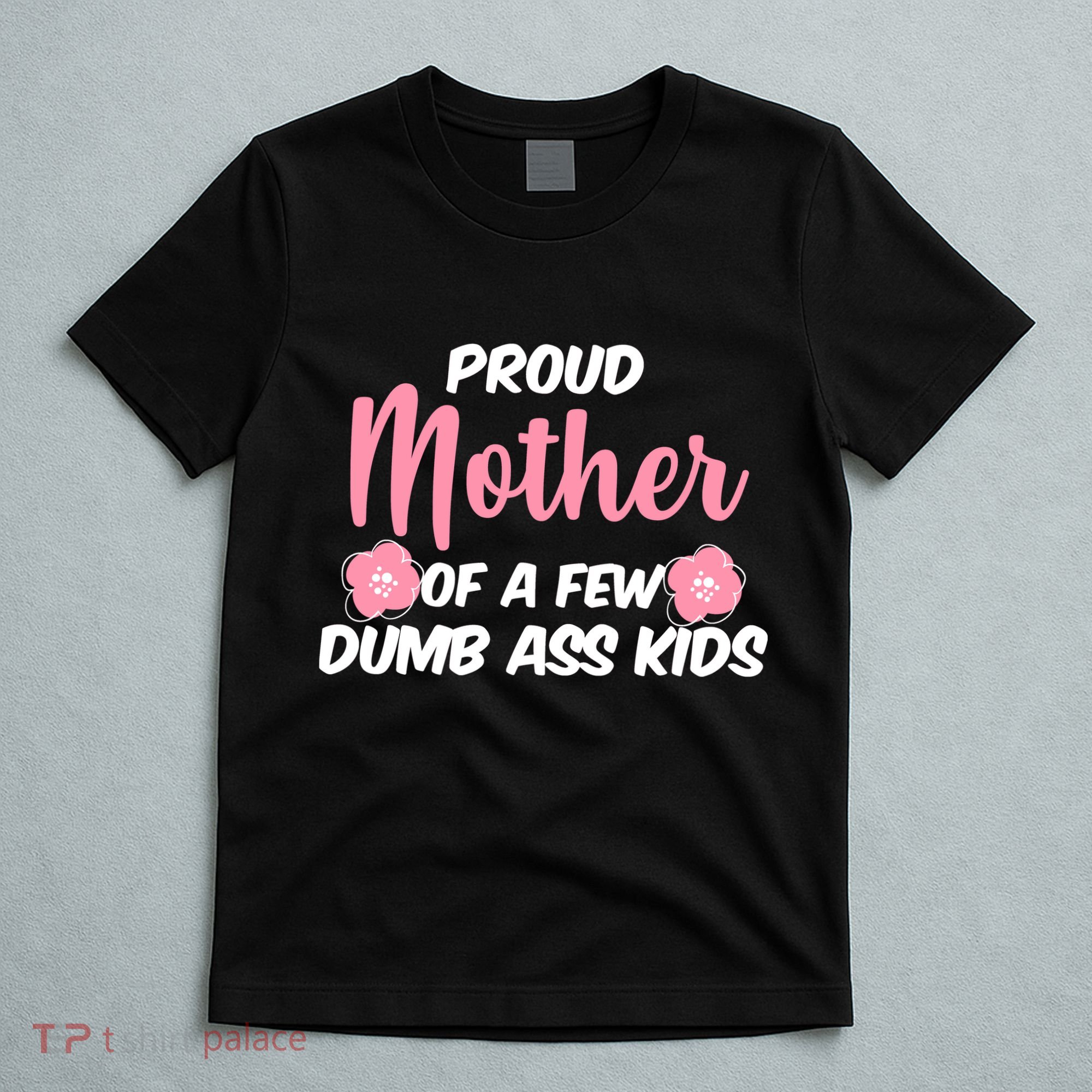 Proud Mother Of A Few Dumbass Kids T-Shirt