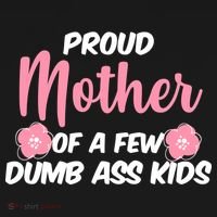 Proud Mother Of A Few Dumbass Kids T-Shirt thumb 7