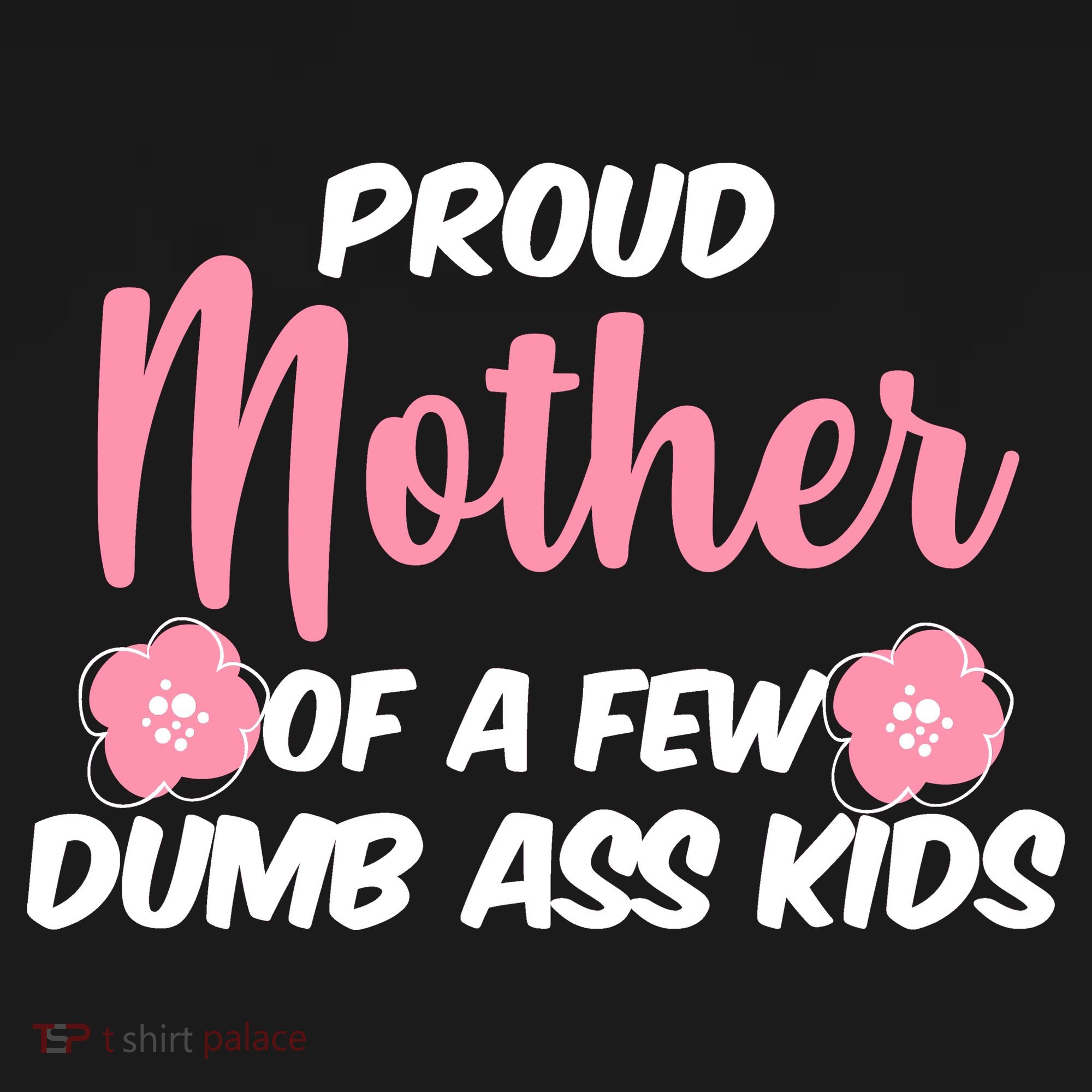 Proud Mother Of A Few Dumbass Kids T-Shirt