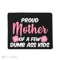 Proud Mother Of A Few Dumbass Kids Mousepad thumb 0