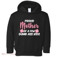 Proud Mother Of A Few Dumbass Kids Toddler Hoodie thumb 0