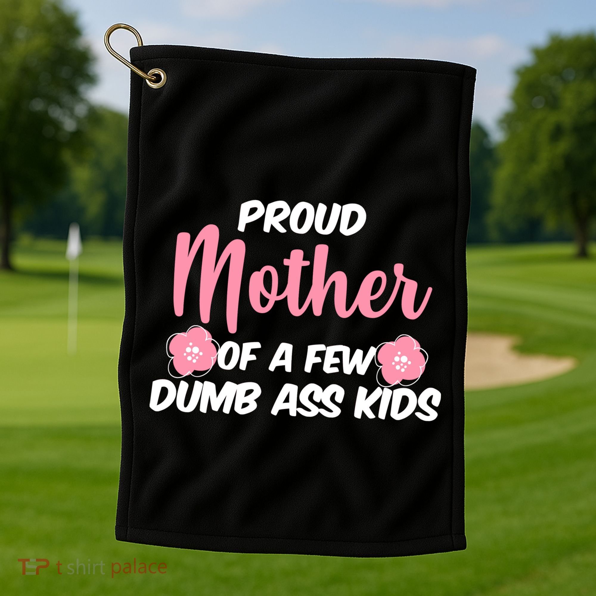 Proud Mother Of A Few Dumbass Kids Golf Towel