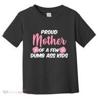 Proud Mother Of A Few Dumbass Kids Toddler T-Shirt thumb 0