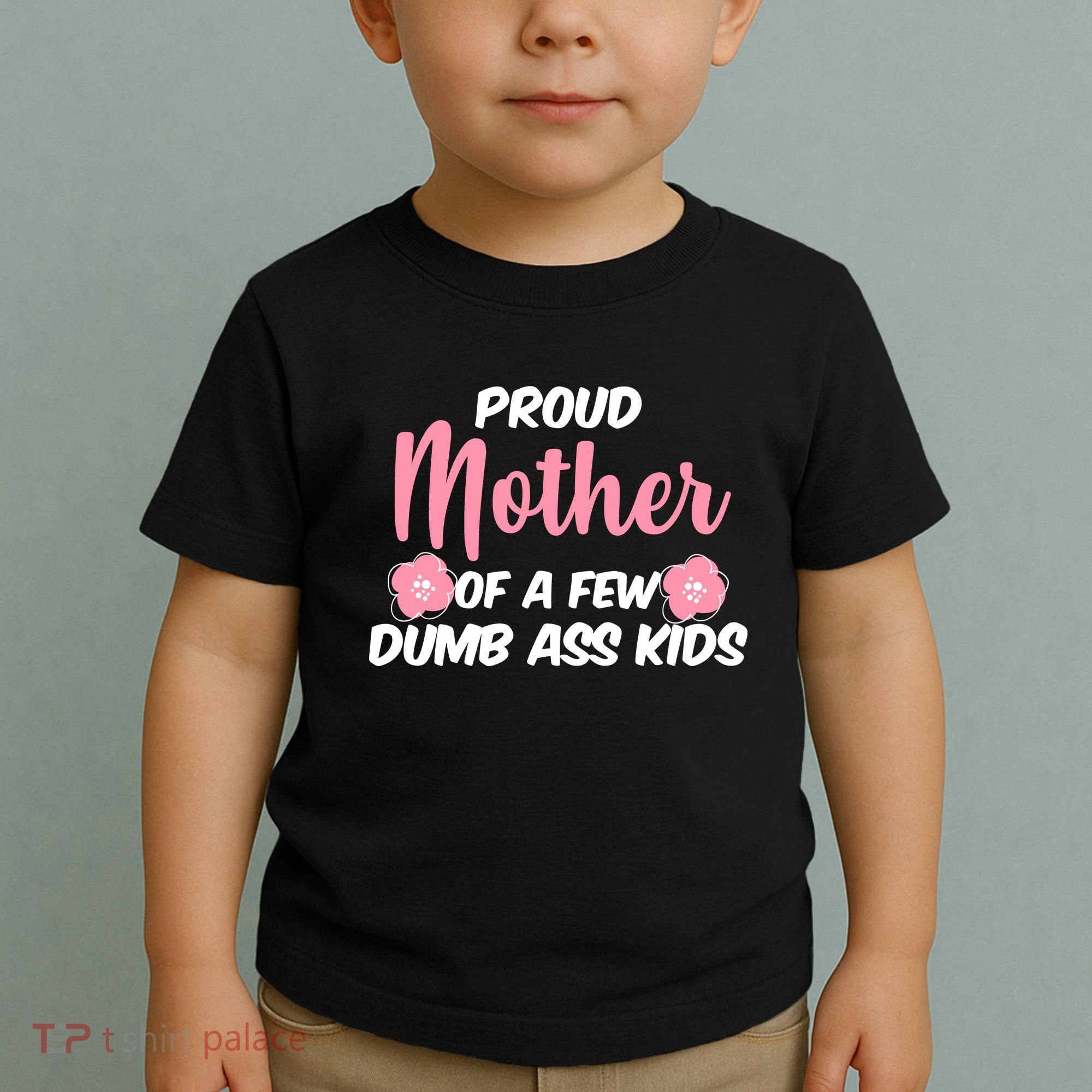 Proud Mother Of A Few Dumbass Kids Toddler T-Shirt