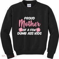 Proud Mother Of A Few Dumbass Kids Kids Sweatshirt thumb 0