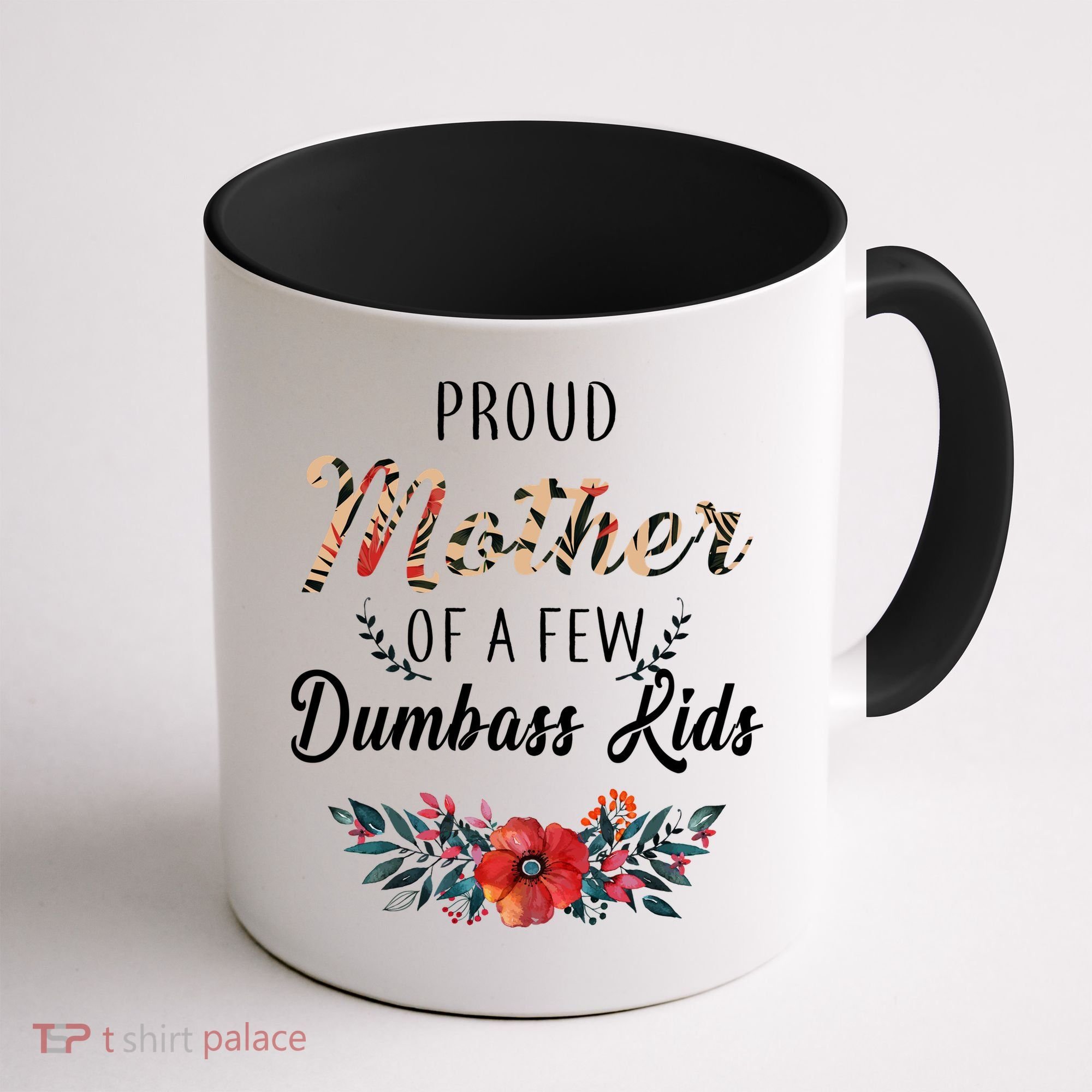 Proud Mother Of A Few Dumbass Kids Floral  Coffee Mug