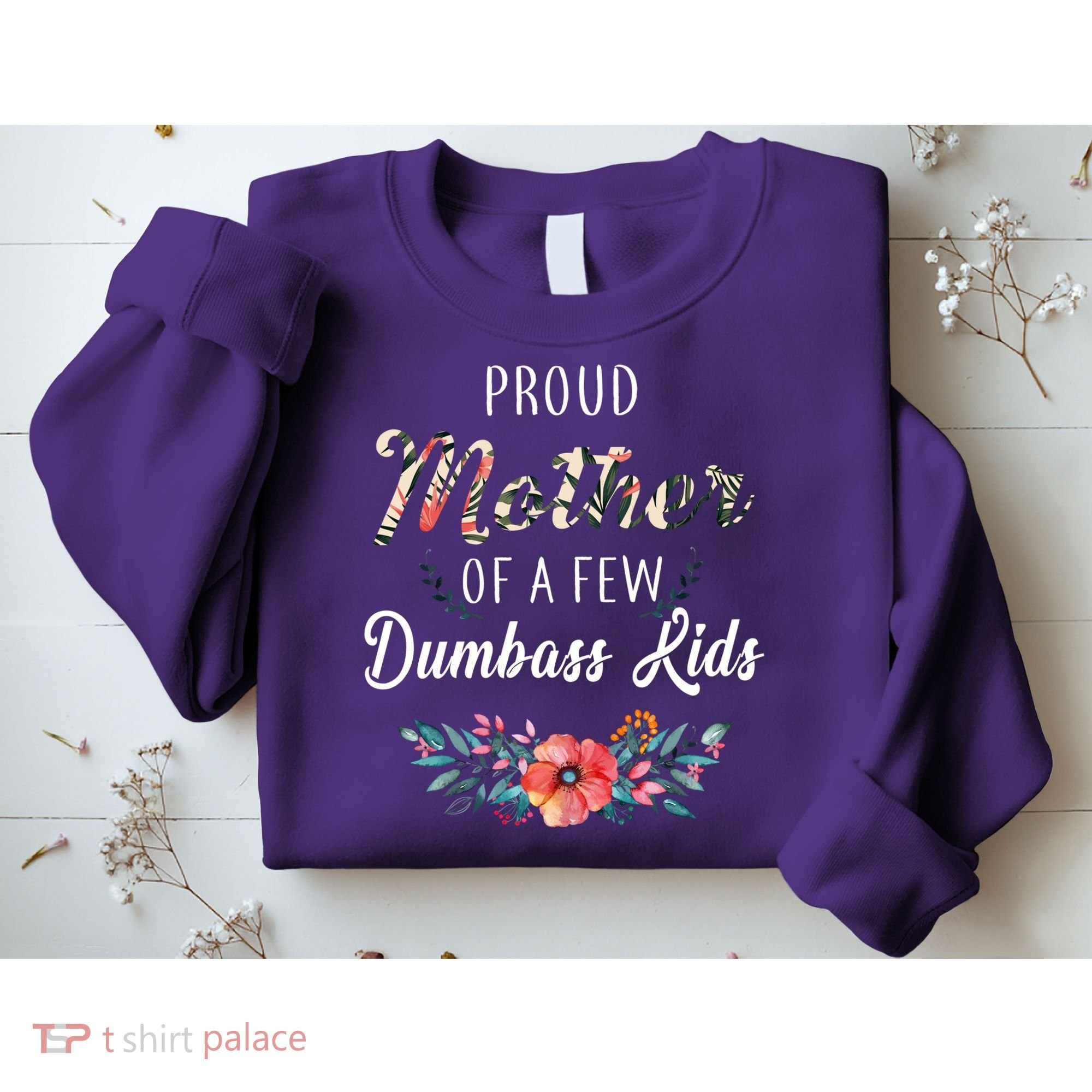 Proud Mother Of A Few Dumbass Kids Floral  Sweatshirt