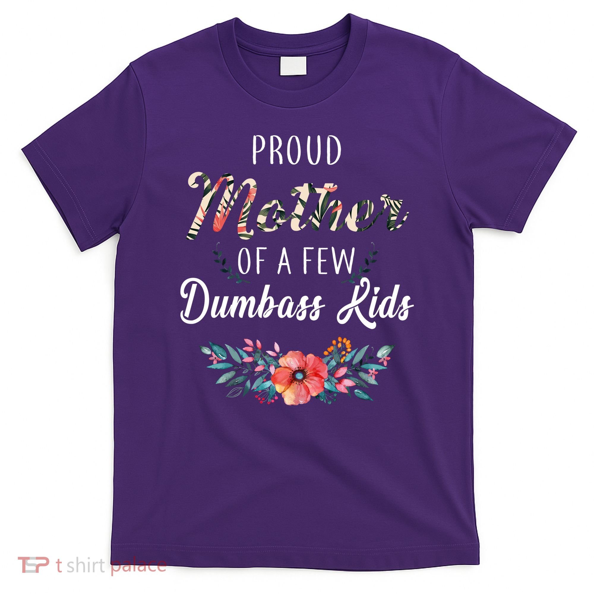 Proud Mother Of A Few Dumbass Kids Floral  T-Shirt