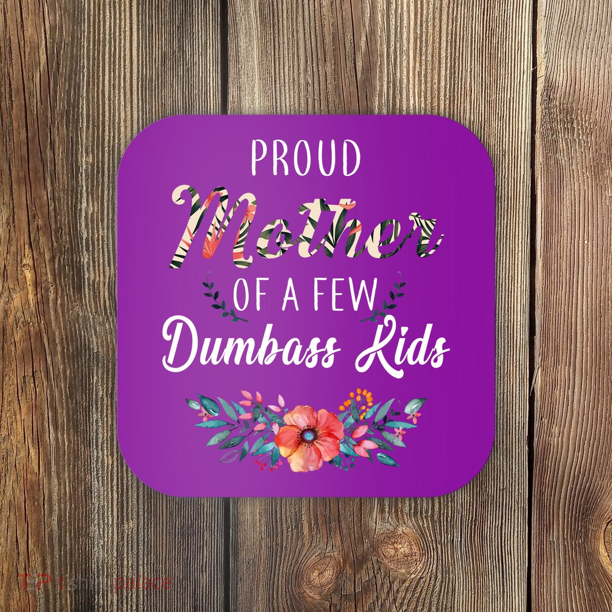 Proud Mother Of A Few Dumbass Kids Floral  Coaster