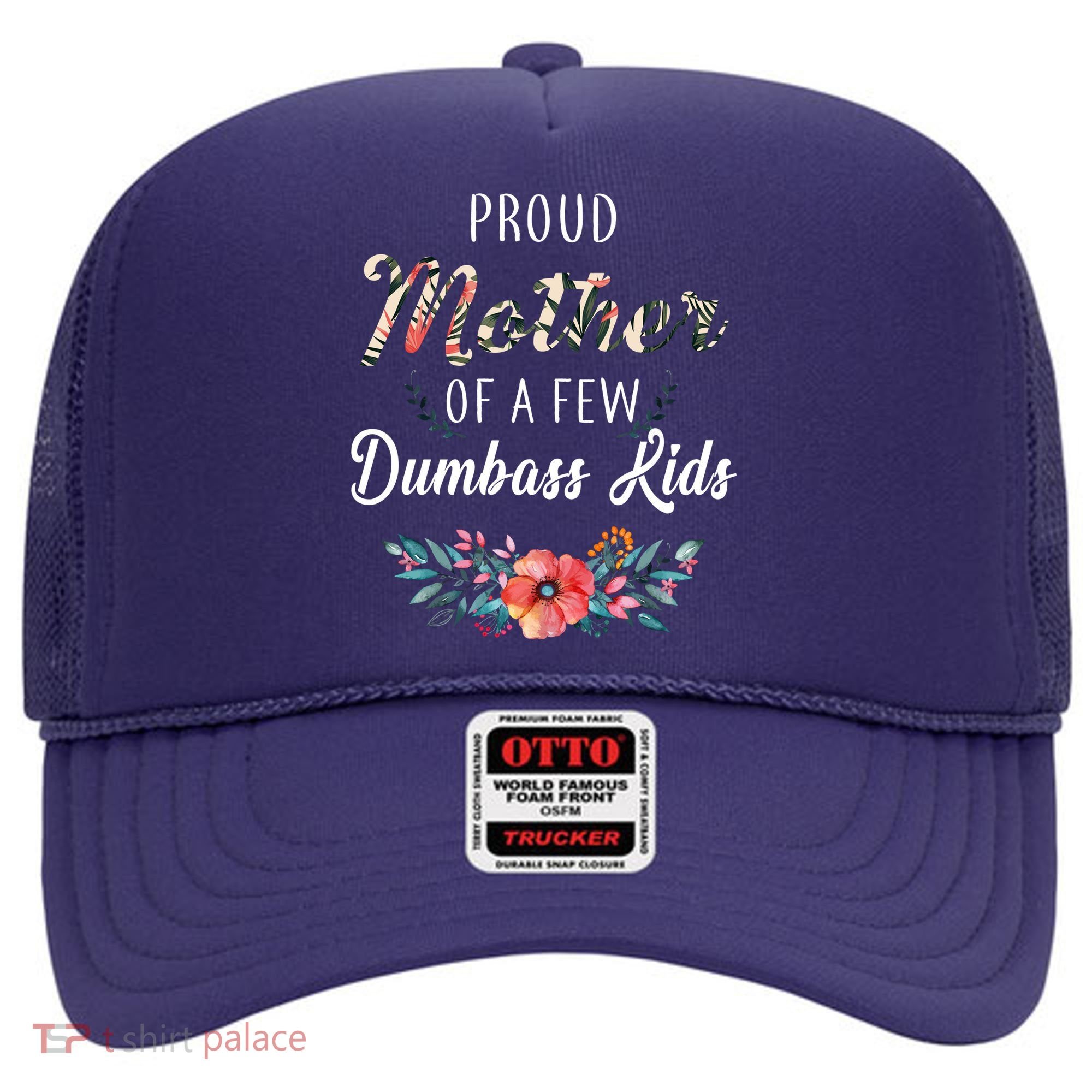 Proud Mother Of A Few Dumbass Kids Floral  Hat