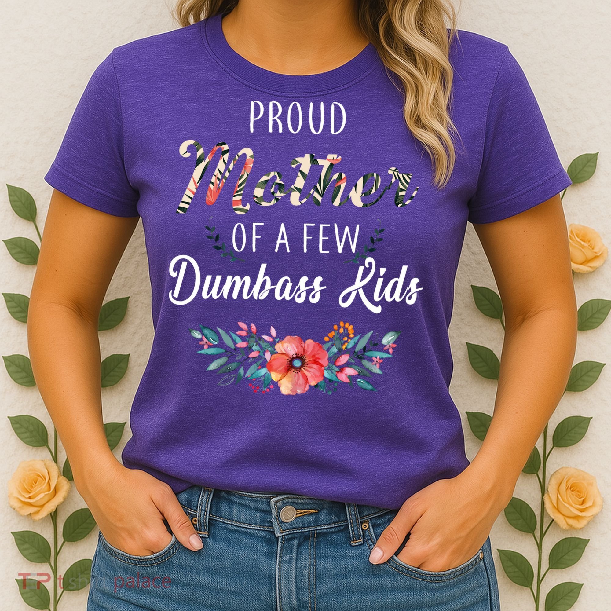 Proud Mother Of A Few Dumbass Kids Floral  Women's T-Shirt