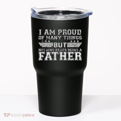 Proud Of Many Things Nothing Beats Being A Father Tumbler