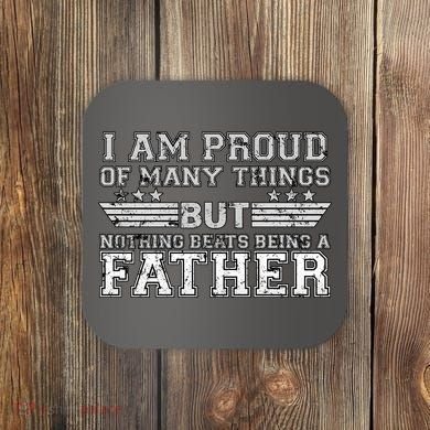 Proud Of Many Things Nothing Beats Being A Father Coaster