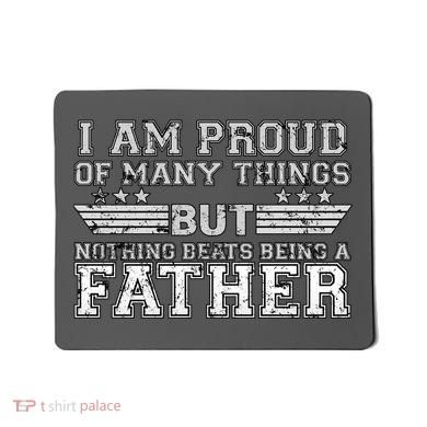 Proud Of Many Things Nothing Beats Being A Father Mousepad