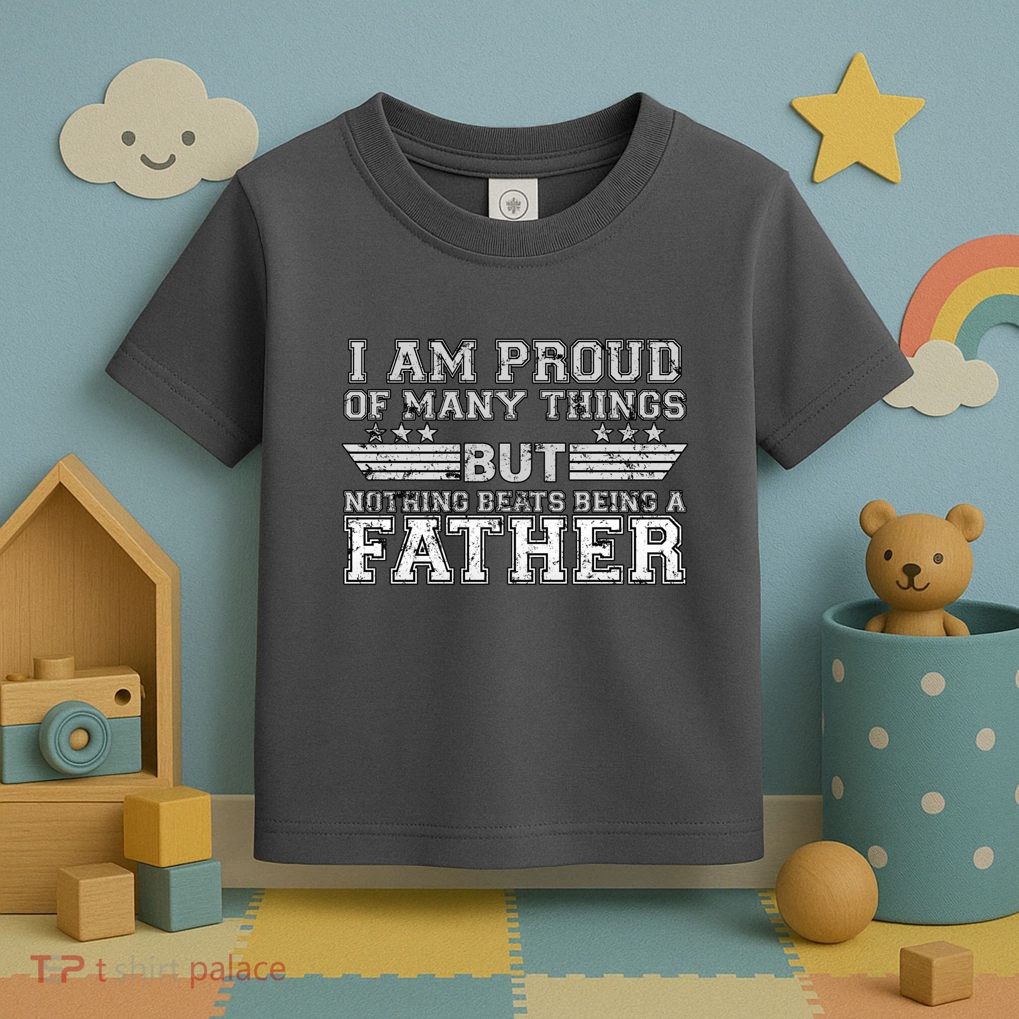 Proud Of Many Things Nothing Beats Being A Father Toddler T-Shirt