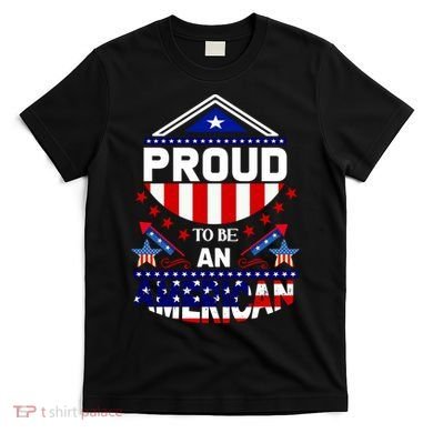 Proud To Be An American Patriotic T-Shirt
