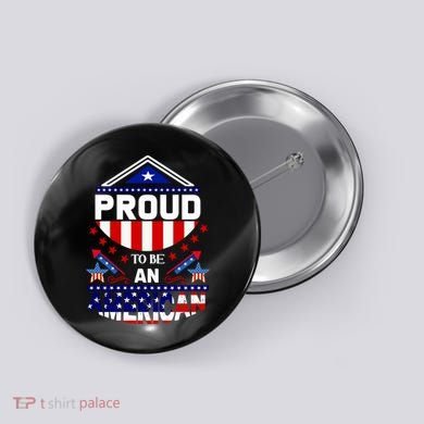 Proud To Be An American Patriotic Button