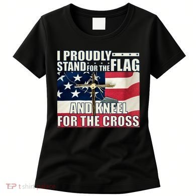 Proudly Stand For The Flag And Kneel For The Cross Women's T-Shirt