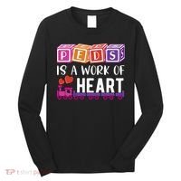 Pediatrician RN Pediatric Nurse PEDS Is A Work Of Heart Long Sleeve Shirt thumb 0