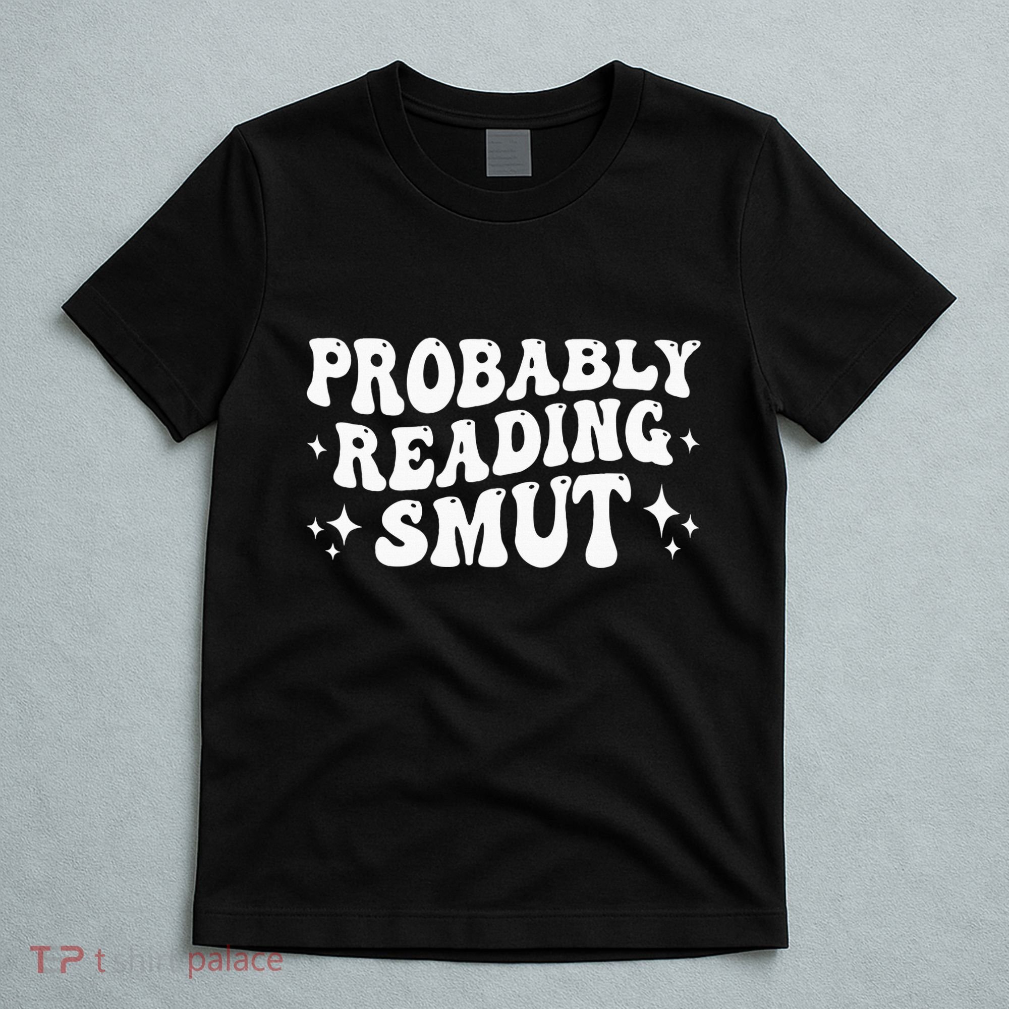 Probably Reading Smut Spicy Book Lover Smutty Romance T-Shirt