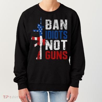 Pro Second Amendment Gun Rights Ban Idiots Not Guns Women's Sweatshirt