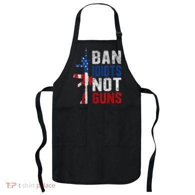 Pro Second Amendment Gun Rights Ban Idiots Not Guns Apron