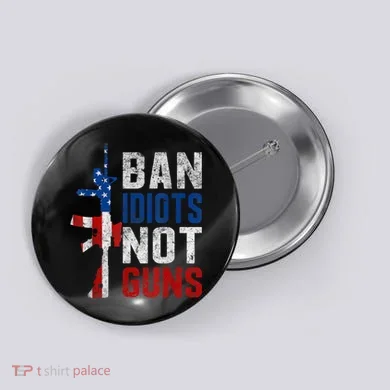 Pro Second Amendment Gun Rights Ban Idiots Not Guns Button