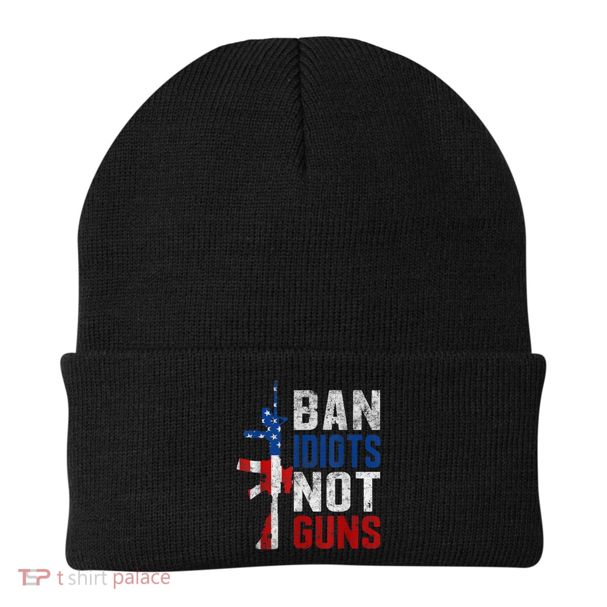 Pro Second Amendment Gun Rights Ban Idiots Not Guns Beanie