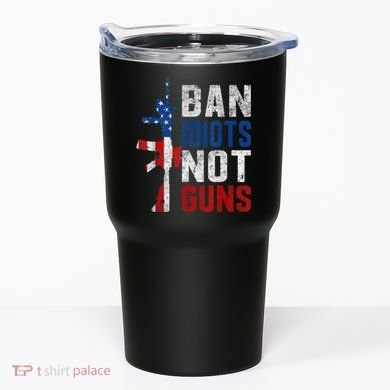 Pro Second Amendment Gun Rights Ban Idiots Not Guns Tumbler
