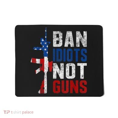 Pro Second Amendment Gun Rights Ban Idiots Not Guns Mousepad