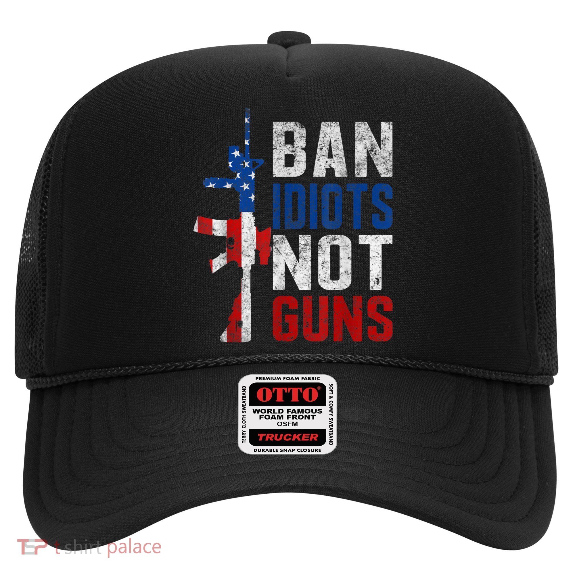 Pro Second Amendment Gun Rights Ban Idiots Not Guns Hat