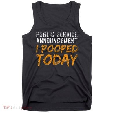 Public Service Announcement I Pooped Today Poop Tank Top