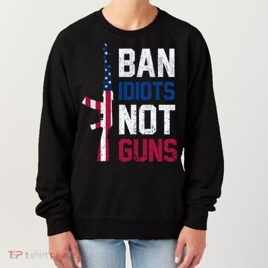 Pro Second Amendment Gun Rights Ban Idiots Not Guns Women's Sweatshirt