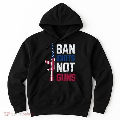 Pro Second Amendment Gun Rights Ban Idiots Not Guns Hoodie