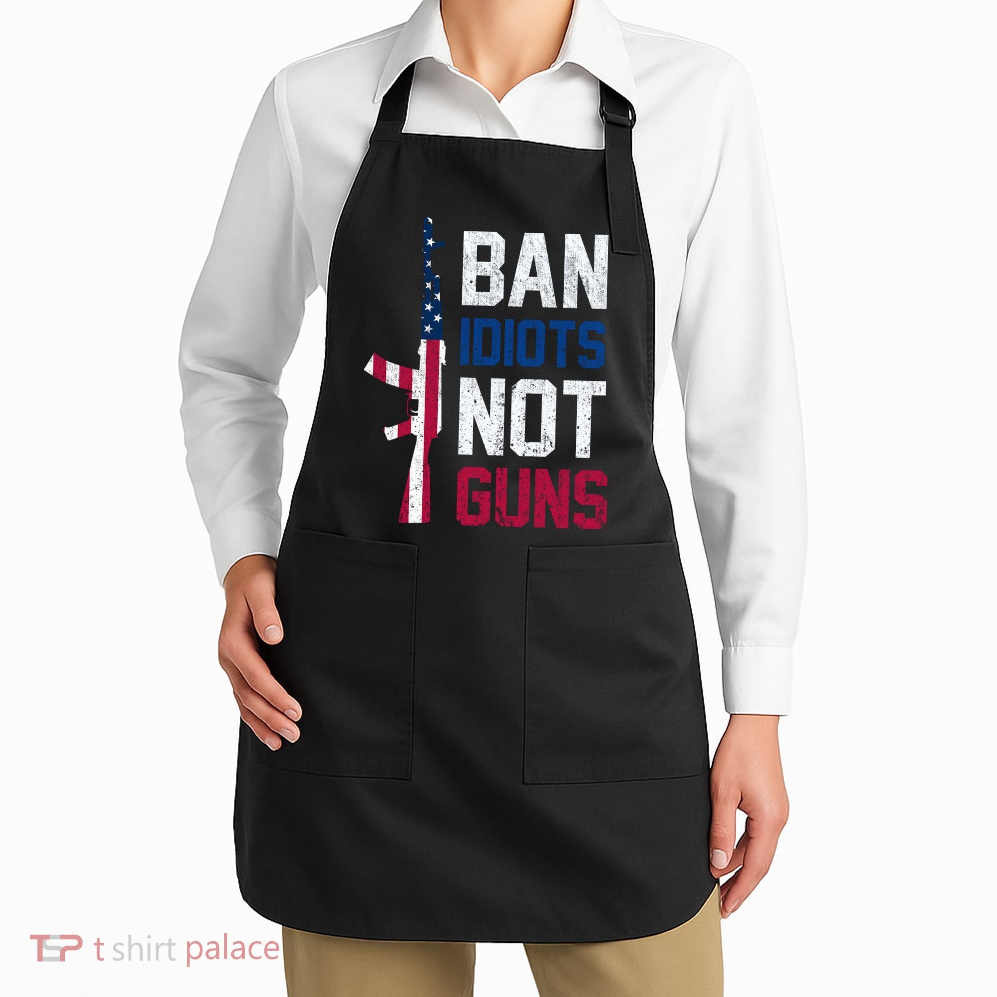 Pro Second Amendment Gun Rights Ban Idiots Not Guns Apron
