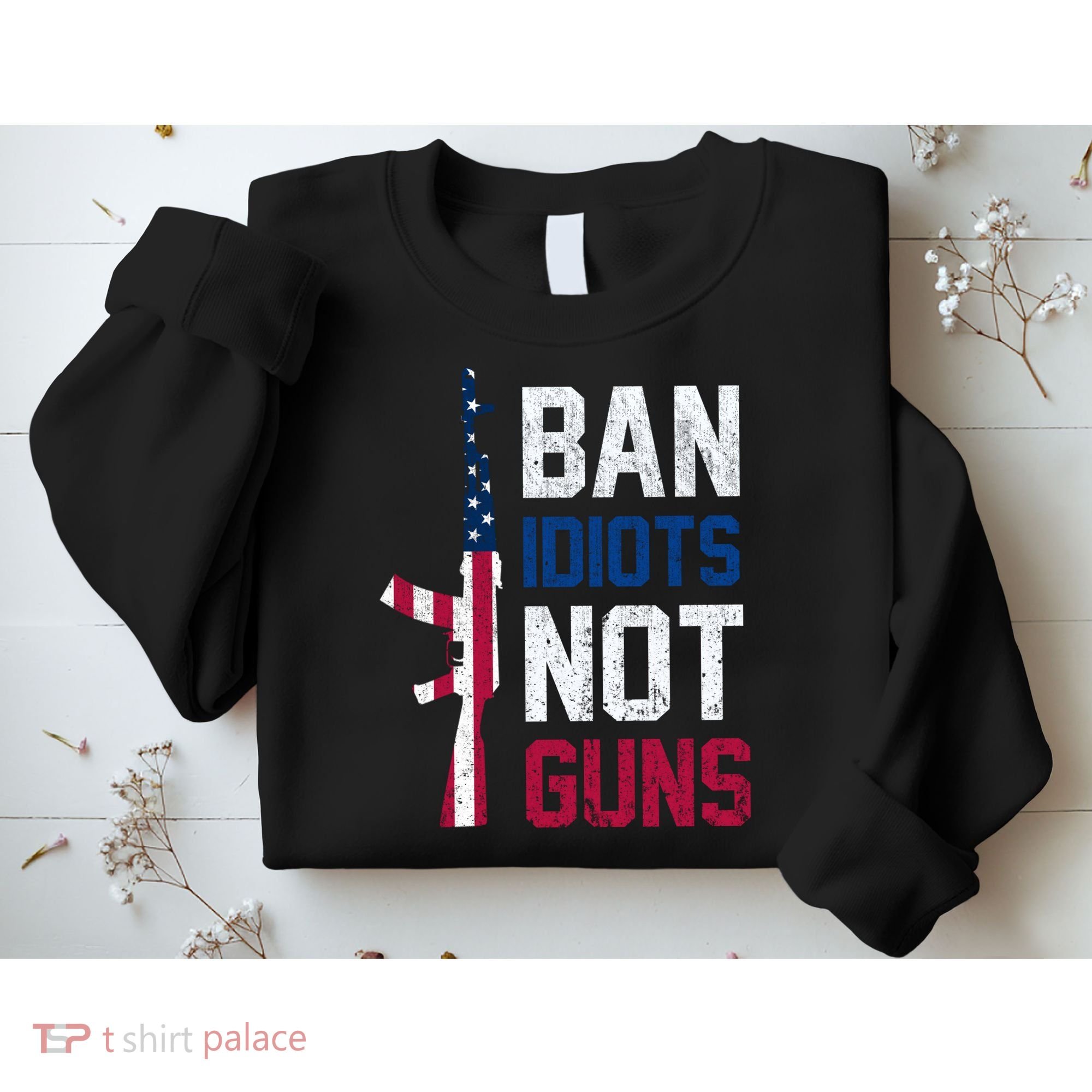 Pro Second Amendment Gun Rights Ban Idiots Not Guns Sweatshirt
