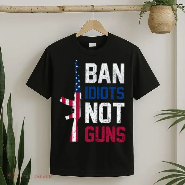 Pro Second Amendment Gun Rights Ban Idiots Not Guns T-Shirt
