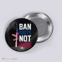 Pro Second Amendment Gun Rights Ban Idiots Not Guns Button thumb 0