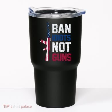 Pro Second Amendment Gun Rights Ban Idiots Not Guns Tumbler
