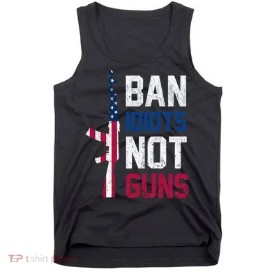 Pro Second Amendment Gun Rights Ban Idiots Not Guns Tank Top