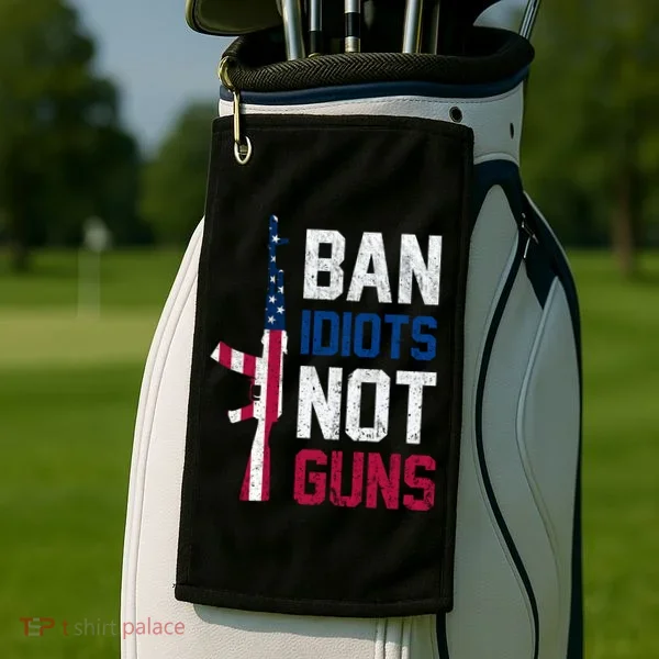 Pro Second Amendment Gun Rights Ban Idiots Not Guns Golf Towel