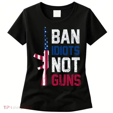 Pro Second Amendment Gun Rights Ban Idiots Not Guns Women's T-Shirt