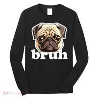 Pug says Bruh – Funny Humorous Pet Dog Long Sleeve Shirt thumb 0