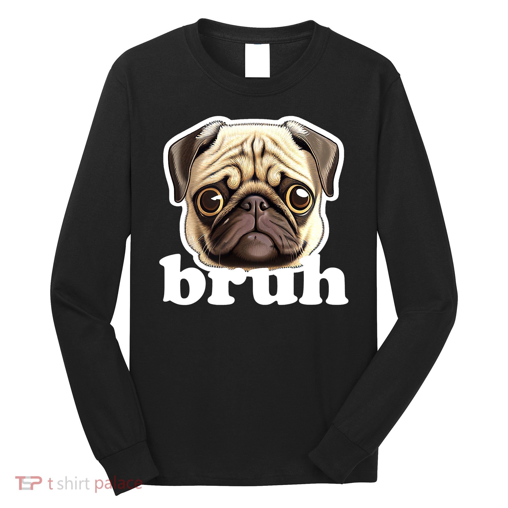 Pug says Bruh – Funny Humorous Pet Dog Long Sleeve Shirt