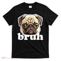 Pug says Bruh – Funny Humorous Pet Dog T-Shirt thumb 0