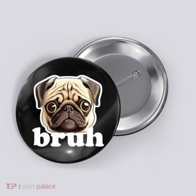 Pug says Bruh – Funny Humorous Pet Dog Button